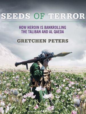 Seeds of Terror: How Heroin Is Bankrolling the Taliban and Al Qaeda  2009 9781400112937 Front Cover