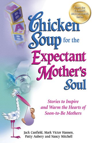 Chicken Soup for the Expectant Mother's Soul Stories to Inspire and Warm the Hearts of Soon-To-Be Mothers  2012 9781623610937 Front Cover