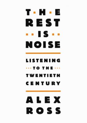 The Rest Is Noise: Listening to the Twentieth Century  2007 9781433207938 Front Cover