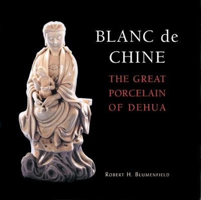 Blanc de Chine The Great Porcelain of Dehua  2001 9781580082938 Front Cover