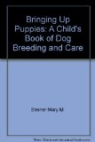 Bringing up Puppies : A Child's Book of Dog Breeding and Care N/A 9780152124939 Front Cover