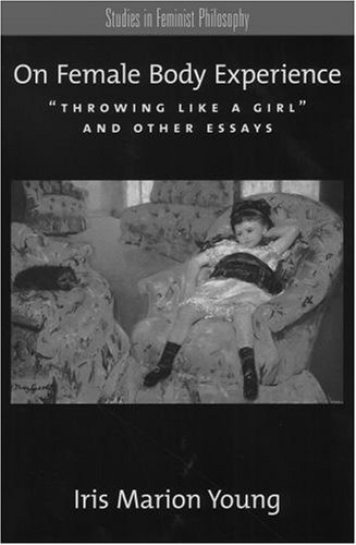 On Female Body Experience "Throwing Like a Girl" and Other Essays  2004 9780195161939 Front Cover