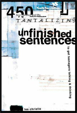 Unfinished Sentences 450 Tantalizing Statement-Starters to Get Teenagers Talking and Thinking  2000 9780310230939 Front Cover