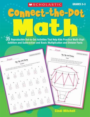 Connect-the-Dot Math 35 Reproducible Dot-to-Dot Activities That Help Kids Practice Multi-Digit Addition and Subtraction and Basic Multiplication and Division Facts  2009 9780439449939 Front Cover