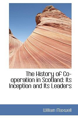 History of Co-Operation in Scotland Its Inception and Its Leaders N/A 9781115184939 Front Cover