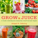 Complete Juicer A Healthy Guide to Making Delicious, Nutritious Juice and Growing Your Own Fruits and Vegetables N/A 9781626363939 Front Cover
