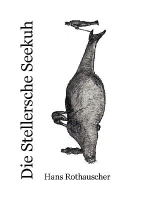 Die Stellersche Seekuh Monografie der ausgestorbenen Nordischen Riesenseekuh N/A 9783837017939 Front Cover
