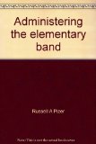 Administering the Elementary Band : Teaching Beginning Instrumentalists and Developing a Band Support Program N/A 9780130049940 Front Cover