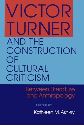 Victor Turner and the Construction of Cultural Criticism Between Literature and Anthropology  1990 9780253205940 Front Cover