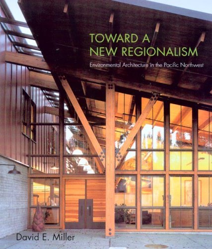 Toward a New Regionalism Environmental Architecture in the Pacific Northwest  2005 9780295984940 Front Cover