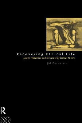 Recovering Ethical Life Jurgen Habermas and the Future of Critical Theory  1995 (Annotated) 9780415061940 Front Cover