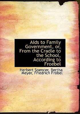 Aids to Family Government, or, from the Cradle to the School, According to Froebel  N/A 9781115214940 Front Cover