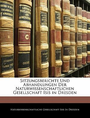 Sitzungsberichte und Abhandlungen der Naturwissenschaftlichen Gesellschaft Isis in Dresden  N/A 9781141897940 Front Cover