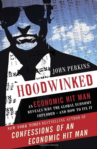 Hoodwinked An Economic Hit Man Reveals Why the Global Economy IMPLODED -- and How to Fix It  2011 9780307589941 Front Cover