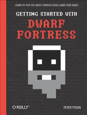 Getting Started with Dwarf Fortress Learn to Play the Most Complex Video Game Ever Made  2012 9781449314941 Front Cover