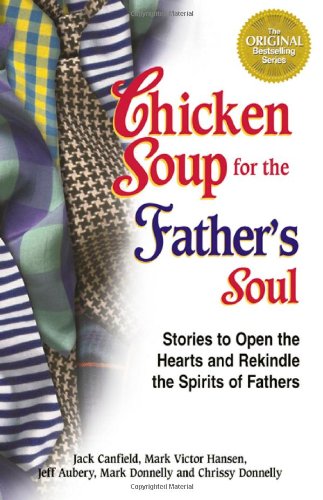 Chicken Soup for the Father's Soul Stories to Open the Hearts and Rekindle the Spirits of Fathers  2001 9781558748941 Front Cover