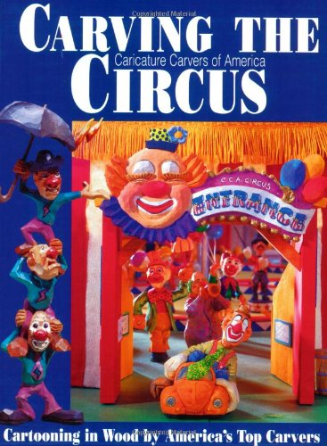 Carving the Caricature Carvers of America Circus Cartooning in Wood by America's Top Carvers N/A 9781565230941 Front Cover