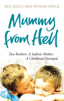 Mummy from Hell Two Brothers - A Sadistic Mother - A Childhood Destroyed  2010 9780091937942 Front Cover