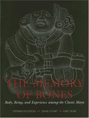 Memory of Bones Body, Being, and Experience among the Classic Maya  2006 9780292712942 Front Cover