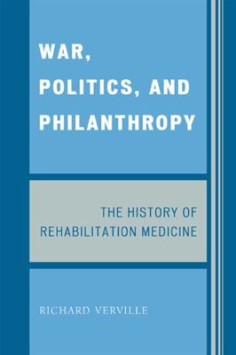 War, Politics, and Philanthropy The History of Rehabilitation Medicine N/A 9780761845942 Front Cover