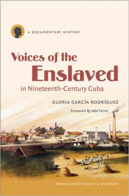 Voices of the Enslaved in Nineteenth-Century Cuba A Documentary History  2011 9780807871942 Front Cover