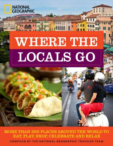 Where the Locals Go More Than 300 Places Around the World to Eat, Play, Shop, Celebrate, and Relax  2014 9781426211942 Front Cover