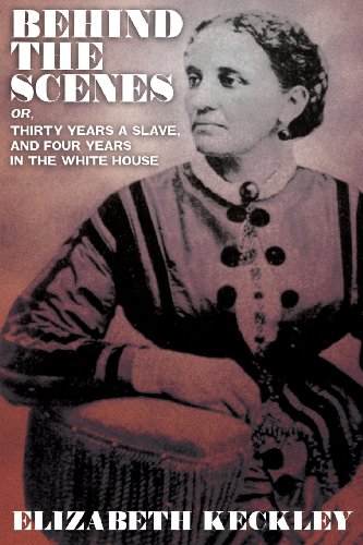 Behind the Scenes, Or, Thirty Years and Slave, and Four Years in the White House N/A 9781434441942 Front Cover