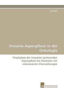Invasive Aspergillose in der Onkologie Prophylaxe der invasiven pulmonalen Aspergillose bei Patienten mit intensivierter Chemotherapie N/A 9783838117942 Front Cover