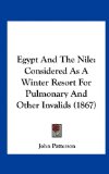 Egypt and the Nile Considered As A Winter Resort for Pulmonary and Other Invalids (1867) N/A 9781162008943 Front Cover