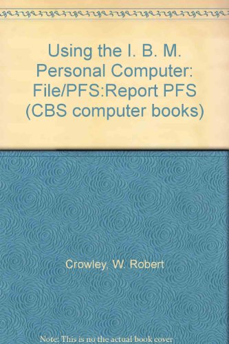 Using the IBM-PC PFS Files-PFS Report  1985 9780030639944 Front Cover
