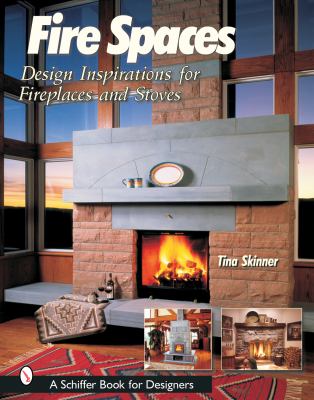 Fire Spaces Design Inspirations for Fireplaces and Stoves  2002 9780764316944 Front Cover