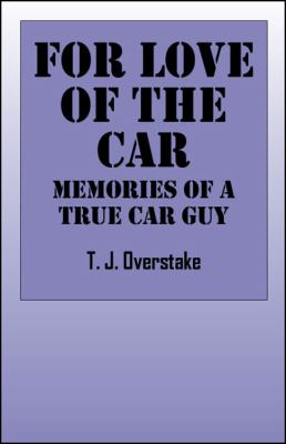 For Love of the Car: Memories of a True Car Guy  2009 9781432735944 Front Cover