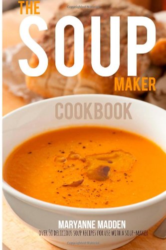 Soup-Maker Cookbook Over 50 Recipes for Soup Makers N/A 9781494384944 Front Cover