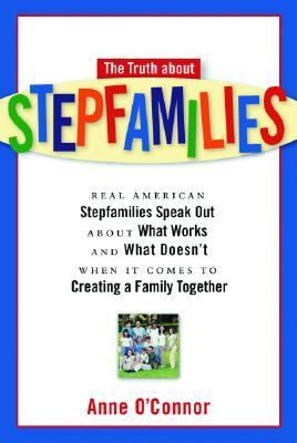 Truth about Stepfamilies Real American Stepfamilies Speak Out about What Works and What Doesn't When It Comes to Creating a Family Together  2003 9781569244944 Front Cover