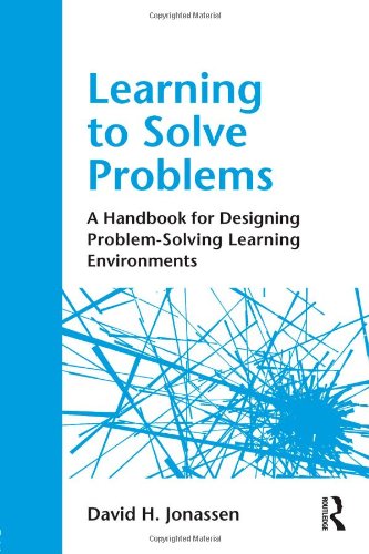 Learning to Solve Problems A Handbook for Designing Problem-Solving Learning Environments  2011 (Handbook (Instructor's)) 9780415871945 Front Cover