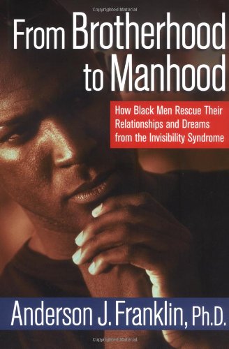 From Brotherhood to Manhood How Black Men Rescue Their Relationships and Dreams from the Invisibility Syndrome  2004 9780471352945 Front Cover