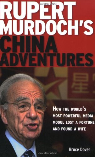 Rupert Murdoch's China Adventures How the World's Most Powerful Media Mogul Lost a Fortune and Found a Wife  2008 9780804839945 Front Cover