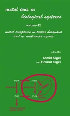 Metal Ions in Biological Systems Metal Complexes in Tumor Diagnosis and As Anticancer Agents  2004 9780824754945 Front Cover