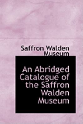 An Abridged Catalogue of the Saffron Walden Museum:   2009 9781103991945 Front Cover