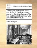 Pilgrim's Progress from This World to That Which Is to Come ... by John Bunyan. the five and twentieth edition, with additions of new Cuts N/A 9781170573945 Front Cover