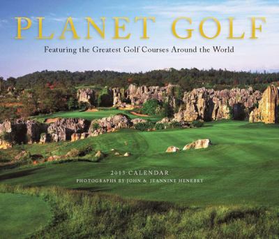 Planet Golf 2013 Wall Calendar Featuring the Greatest Golf Courses Around the World N/A 9781419702945 Front Cover