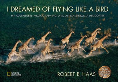 I Dreamed of Flying Like a Bird My Adventures Photographing Wild Animals from a Helicopter  2010 9781426306945 Front Cover
