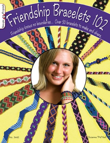 Friendship Bracelets 102 Over 50 Bracelets to Make and Share  2012 9781574212945 Front Cover
