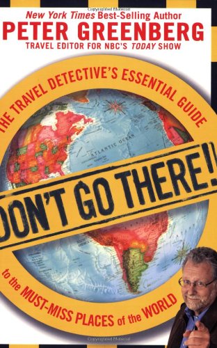 Don't Go There! The Travel Detective's Essential Guide to the Must-Miss Places of the World  2008 9781605299945 Front Cover
