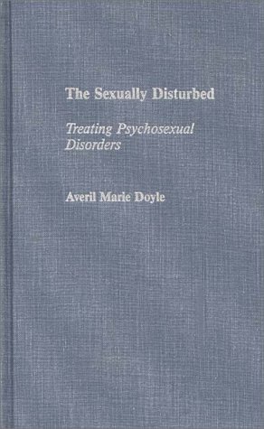 Sexually Disturbed Treating Psychosexual Disorders  1992 9780275942946 Front Cover