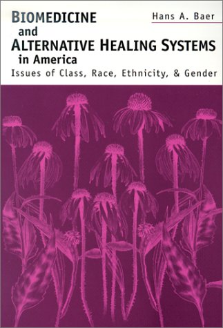 Biomedicine and Alternative Healing Systems in America Issues of Class, Race, and Gender  2001 9780299166946 Front Cover