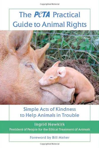 PETA Practical Guide to Animal Rights Simple Acts of Kindness to Help Animals in Trouble  2009 9780312559946 Front Cover