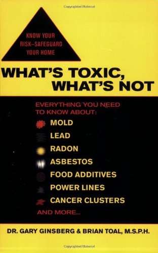 What's Toxic, What's Not Everything You Need to Know about: Mold, Lead, Radon, Asbestos, Food Additives, Power Lines, Cancer Clusters, and More...  2006 9780425211946 Front Cover