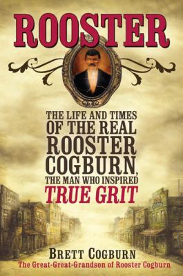 Rooster The Life and Time of the Real Rooster Cogburn, the Man Who Inspired True Grit  2012 9780758274946 Front Cover
