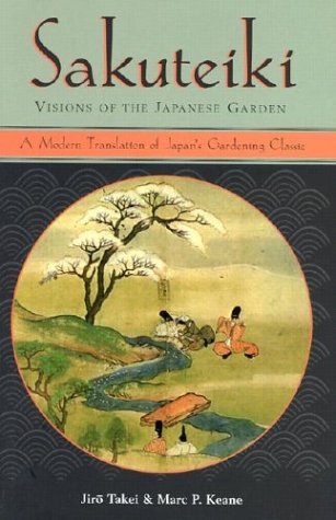 Sakuteiki Visions of the Japanese Garden - A Modern Translation of Japan's Gardening Classic  2001 9780804832946 Front Cover